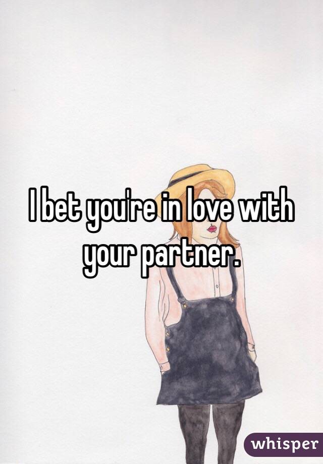 I bet you're in love with your partner. 