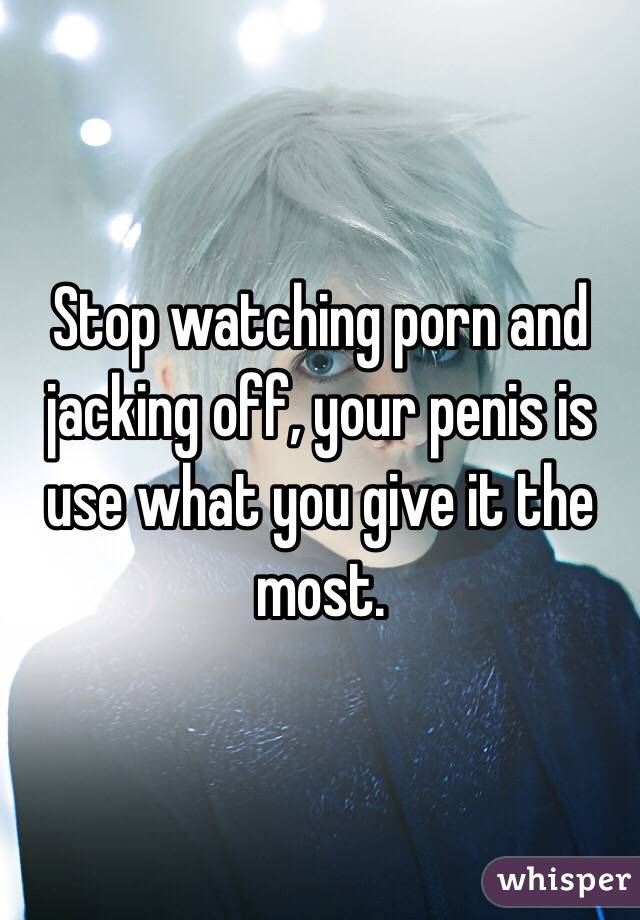 Stop watching porn and jacking off, your penis is use what you give it the most.