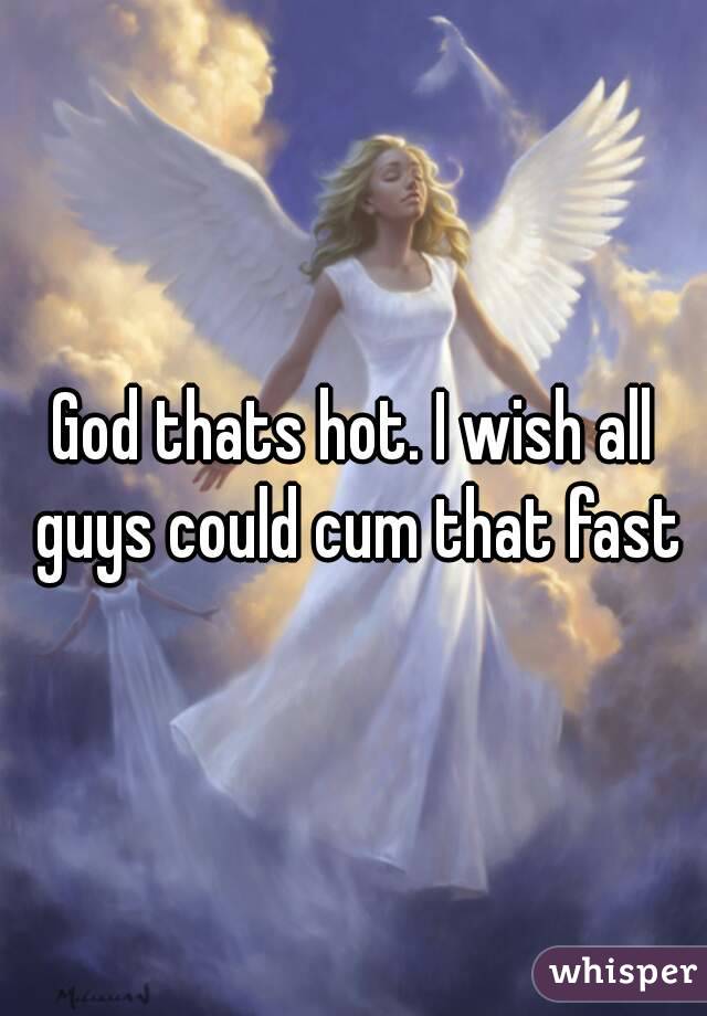 God thats hot. I wish all guys could cum that fast