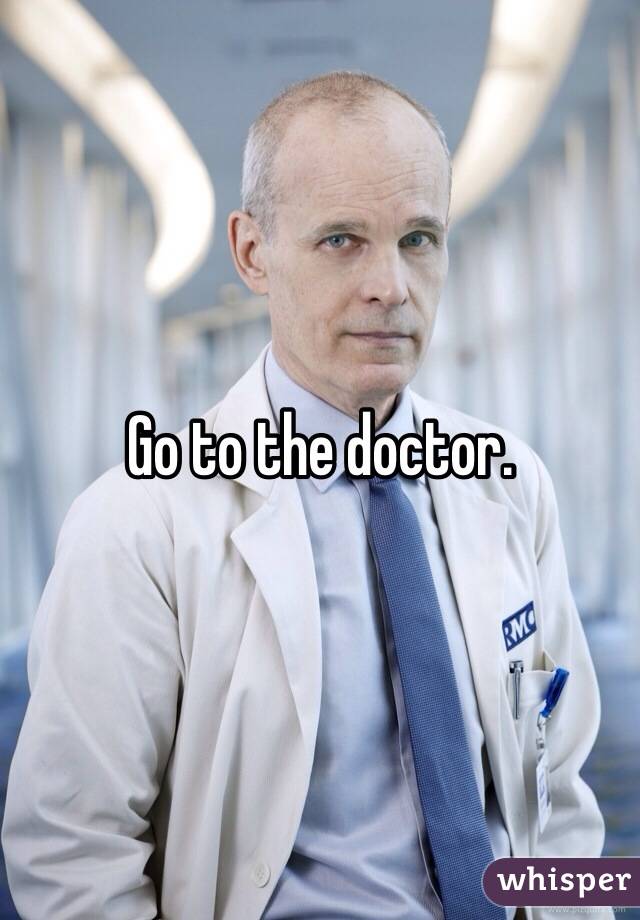 Go to the doctor.