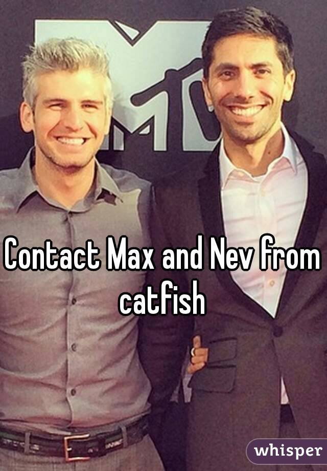 Contact Max and Nev from catfish 