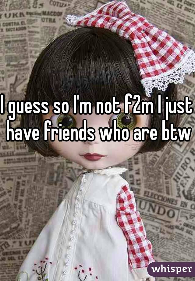 I guess so I'm not f2m I just have friends who are btw 