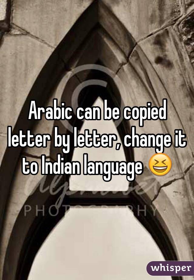 Arabic can be copied letter by letter, change it to Indian language 😆