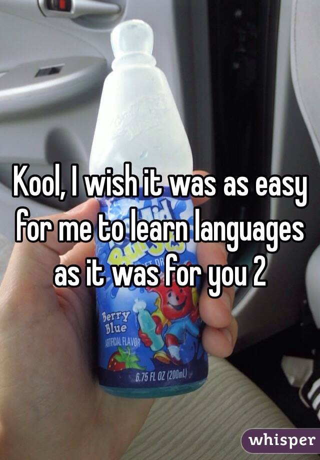 Kool, I wish it was as easy for me to learn languages as it was for you 2