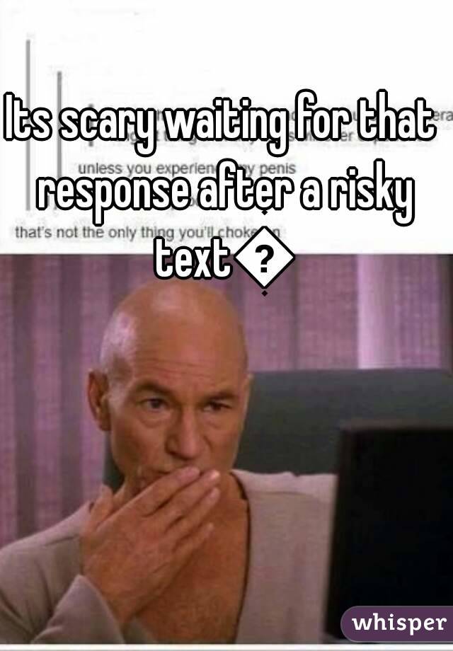 Its scary waiting for that response after a risky text😤