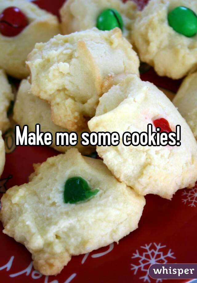 Make me some cookies!