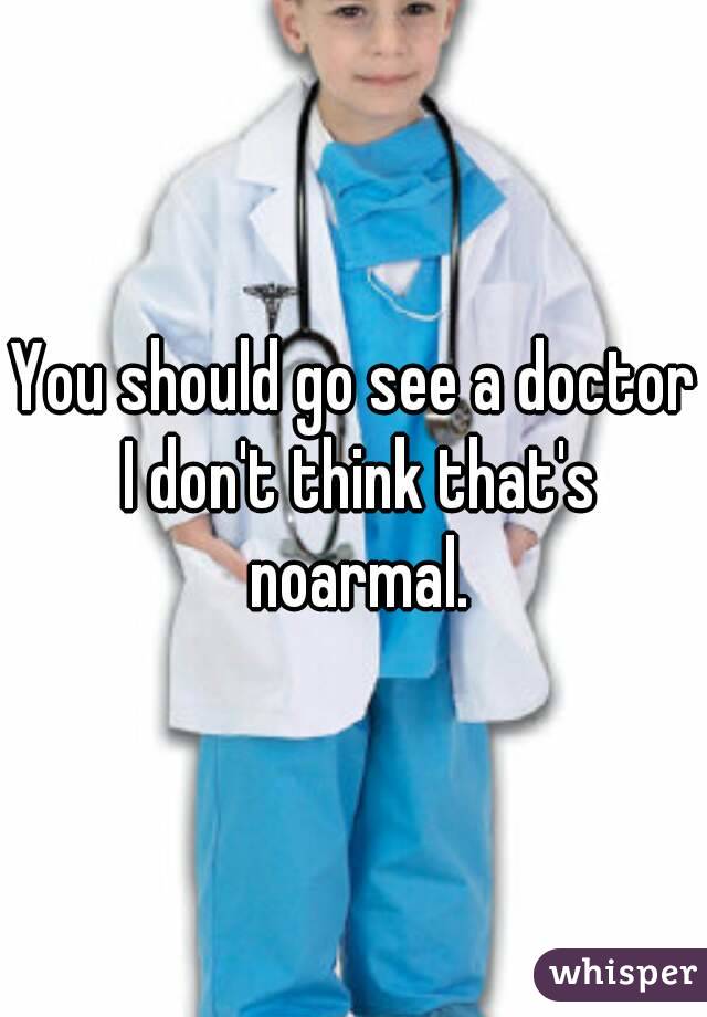 You should go see a doctor I don't think that's noarmal.