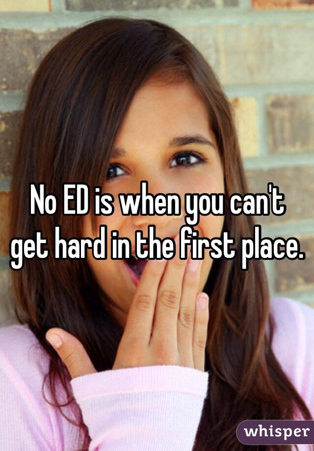 No ED is when you can't get hard in the first place. 