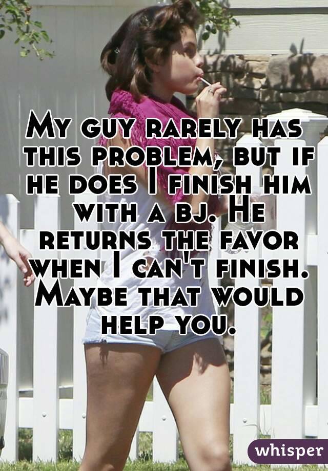 My guy rarely has this problem, but if he does I finish him with a bj. He returns the favor when I can't finish. Maybe that would help you.