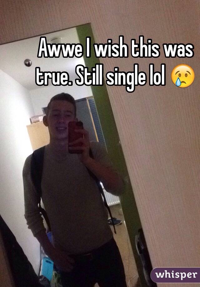 Awwe I wish this was true. Still single lol 😢