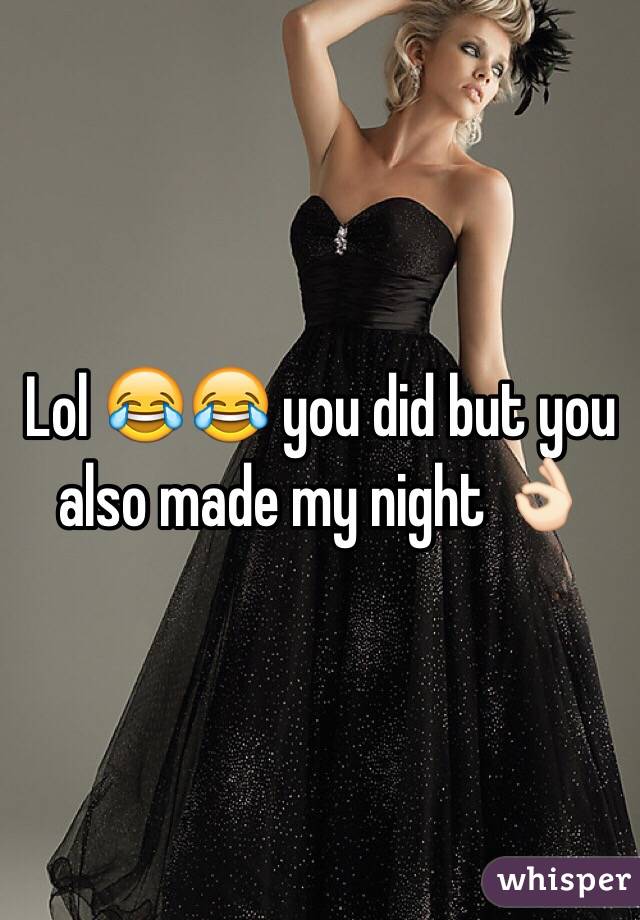 Lol 😂😂 you did but you also made my night 👌🏻