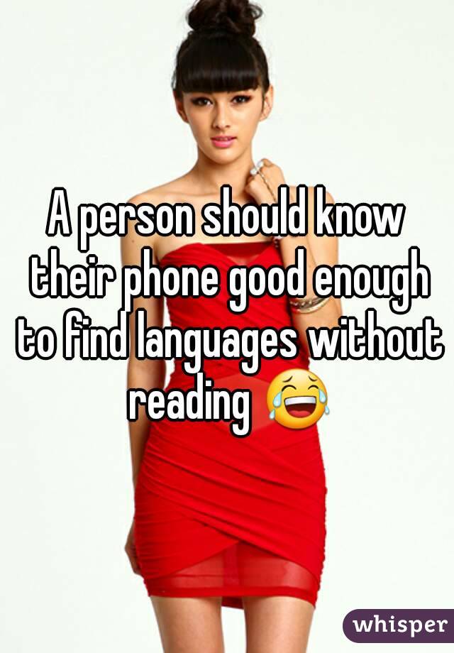 A person should know their phone good enough to find languages without reading 😂