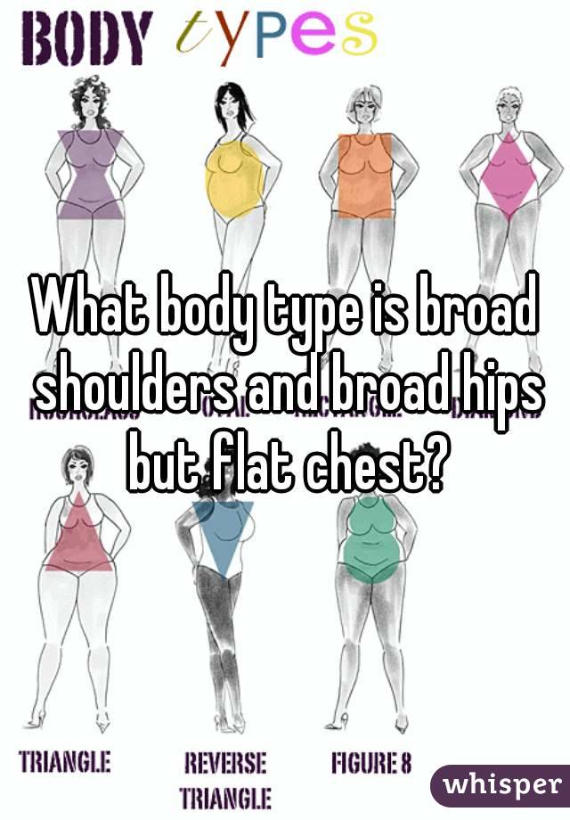 What body type is broad shoulders and broad hips but flat chest?
