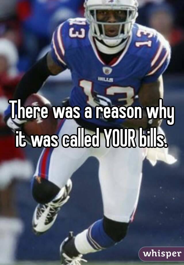 There was a reason why it was called YOUR bills. 