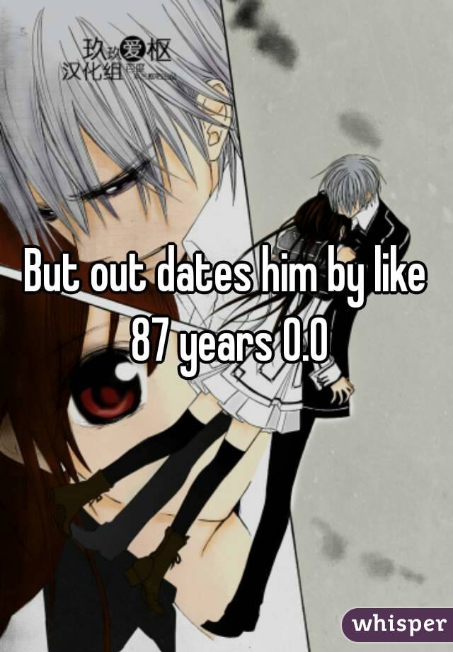 But out dates him by like 87 years 0.0