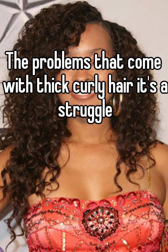 The problems that come with thick curly hair it's a struggle