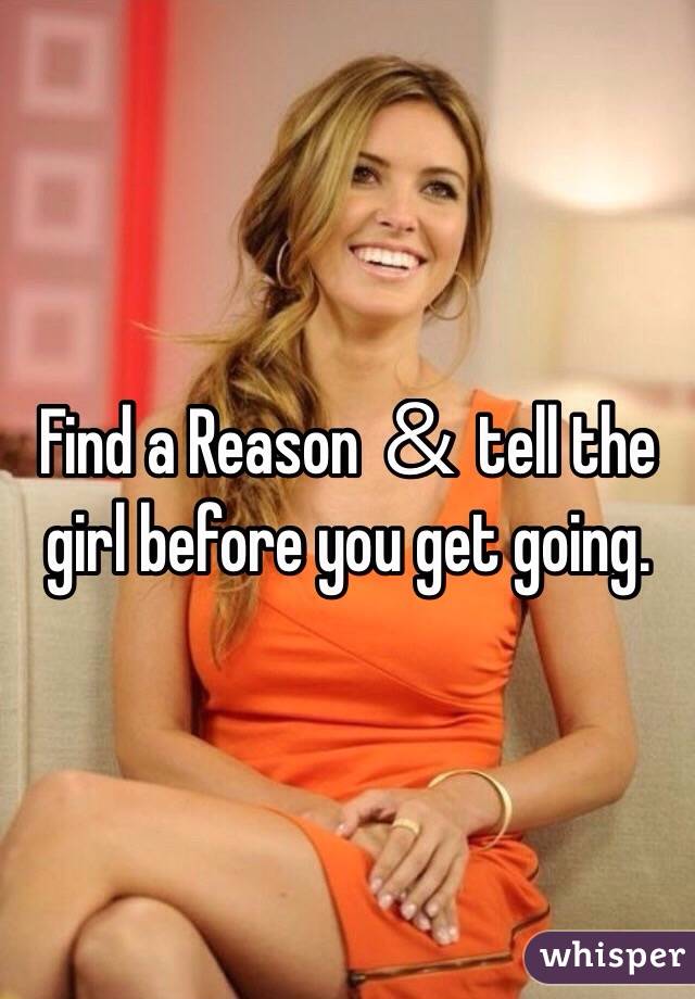 Find a Reason ＆ tell the girl before you get going. 