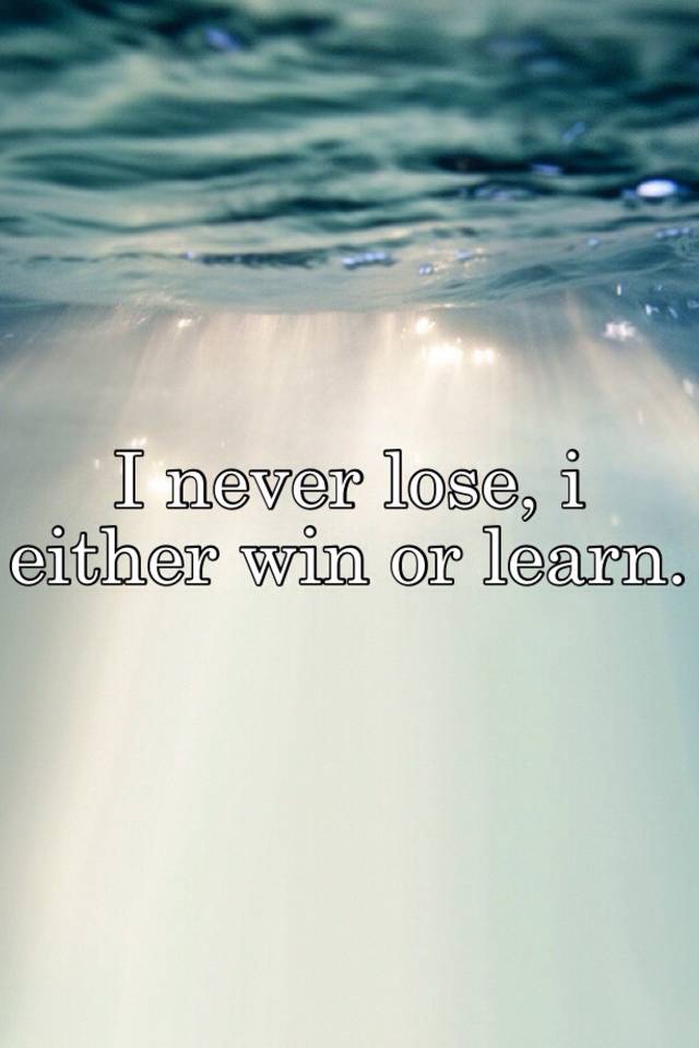 Win or Learn—Never Lose