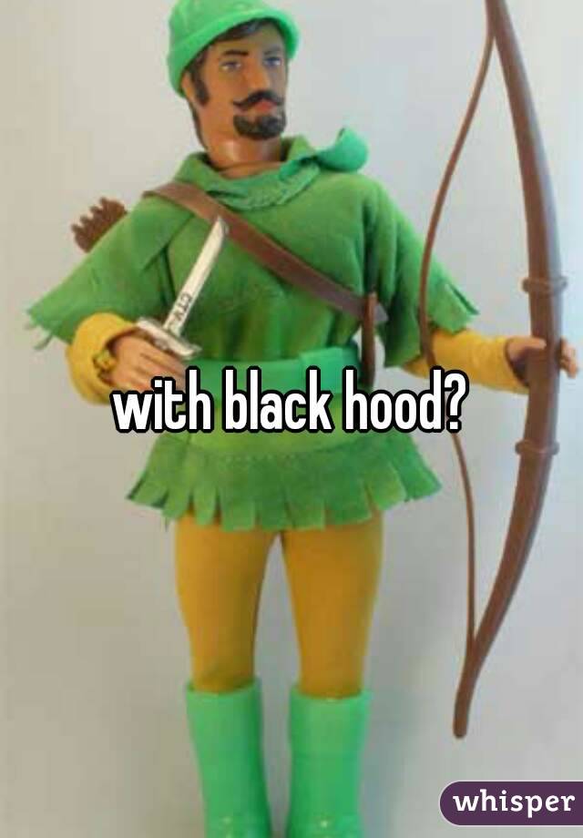 with black hood?