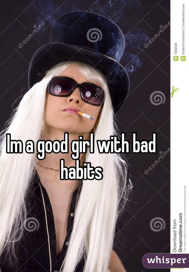 Im a good girl with bad habits