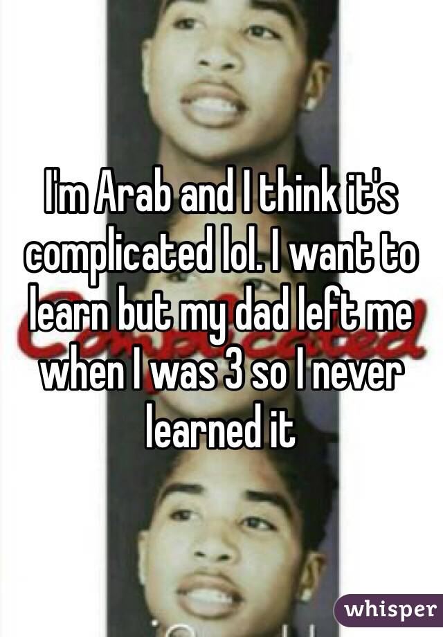 I'm Arab and I think it's complicated lol. I want to learn but my dad left me when I was 3 so I never learned it 