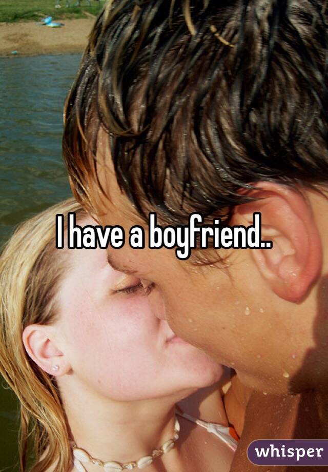 I have a boyfriend.. 