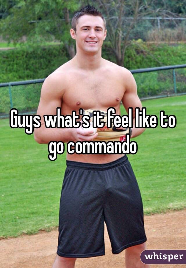 Guys what's it feel like to go commando