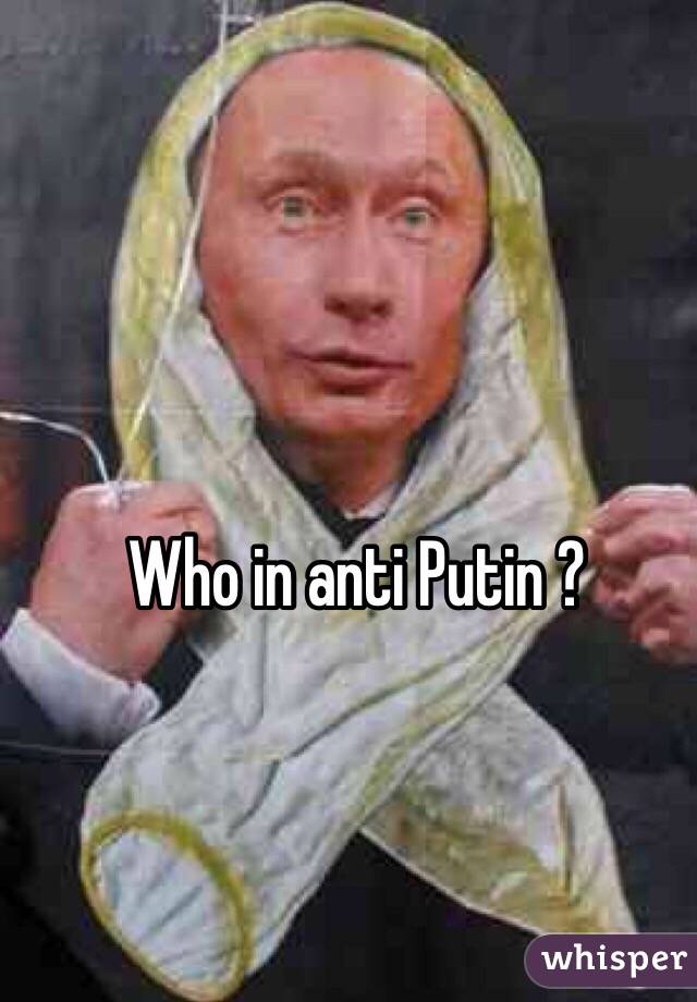 Who in anti Putin ?
