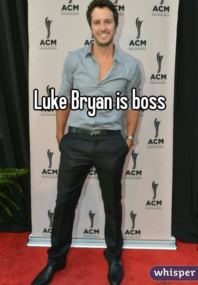 Luke Bryan is boss