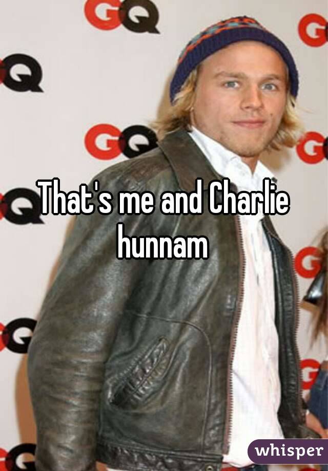 That's me and Charlie hunnam 
