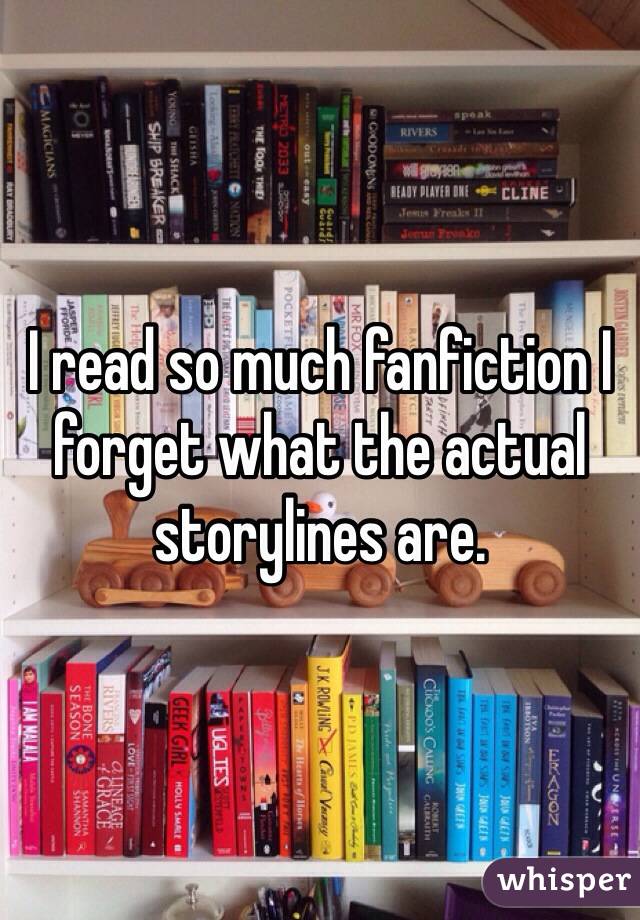 I read so much fanfiction I forget what the actual storylines are. 