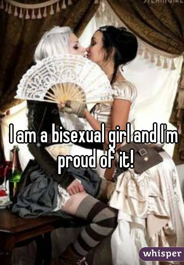 I am a bisexual girl and I'm proud of it!