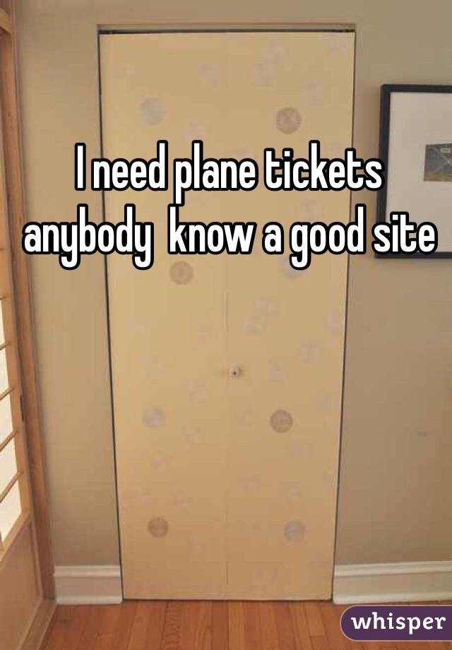 I need plane tickets anybody  know a good site 