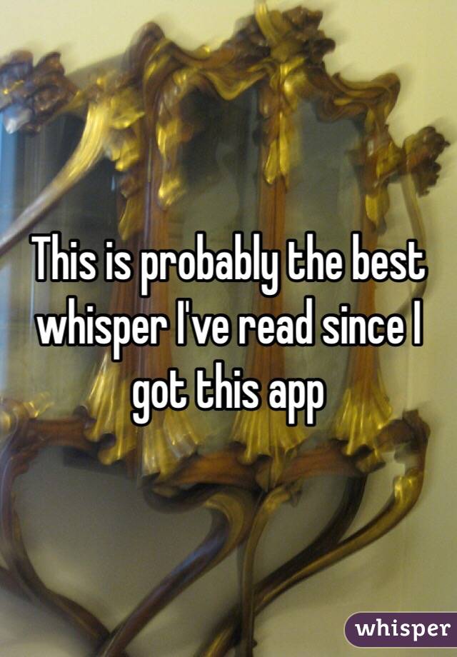 This is probably the best whisper I've read since I got this app