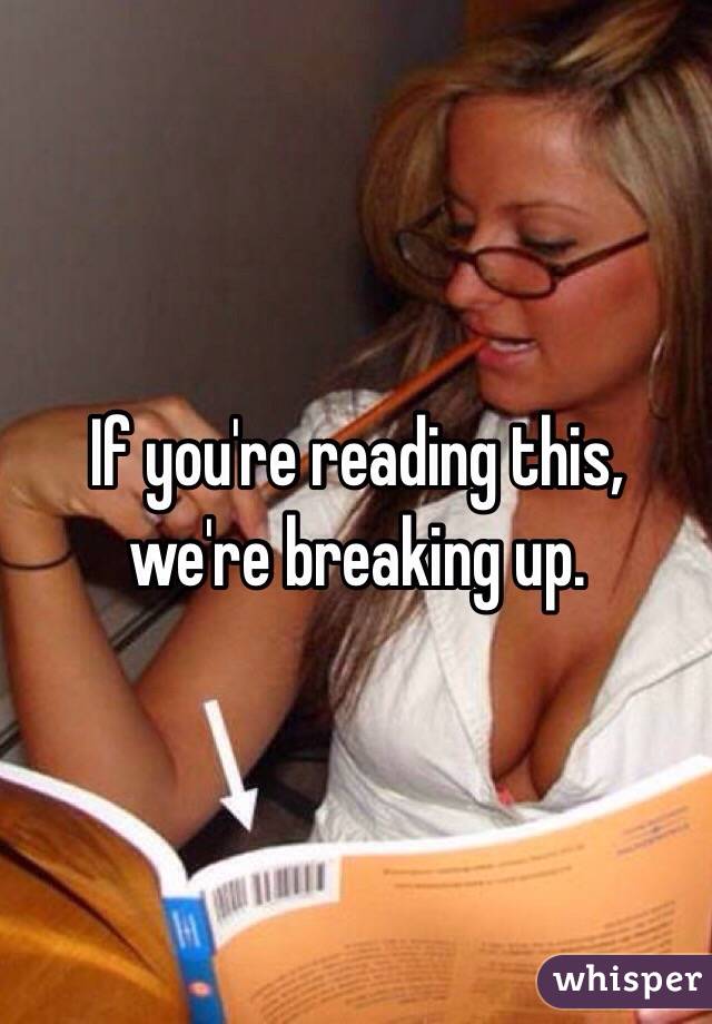 If you're reading this, we're breaking up.