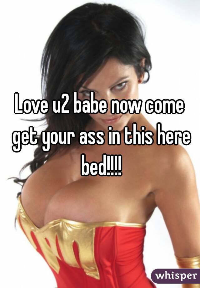 Love u2 babe now come get your ass in this here bed!!!!