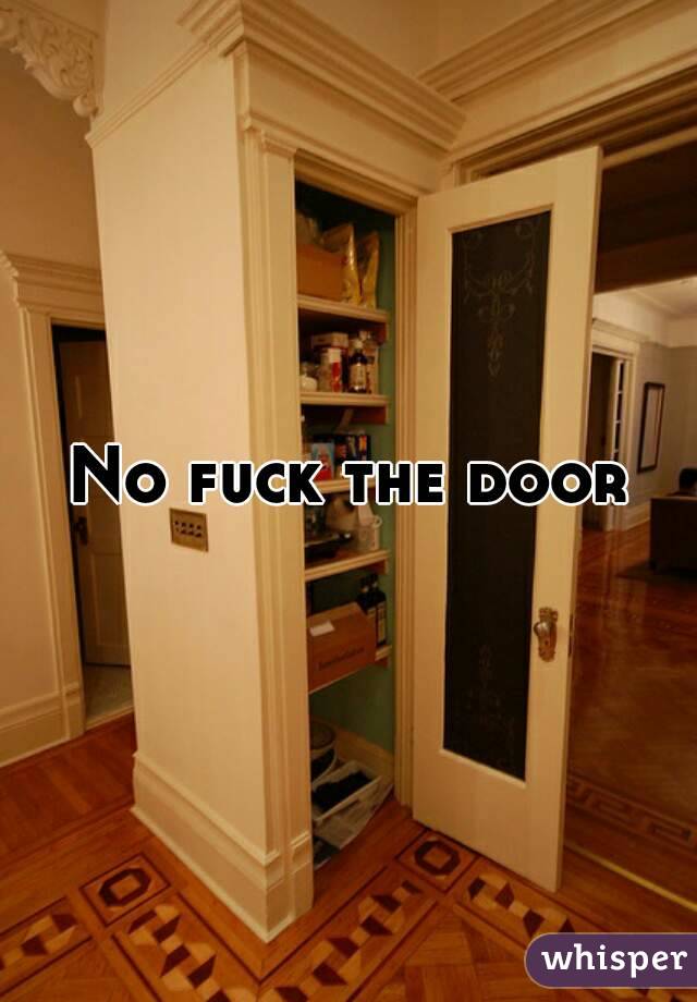 No fuck the door