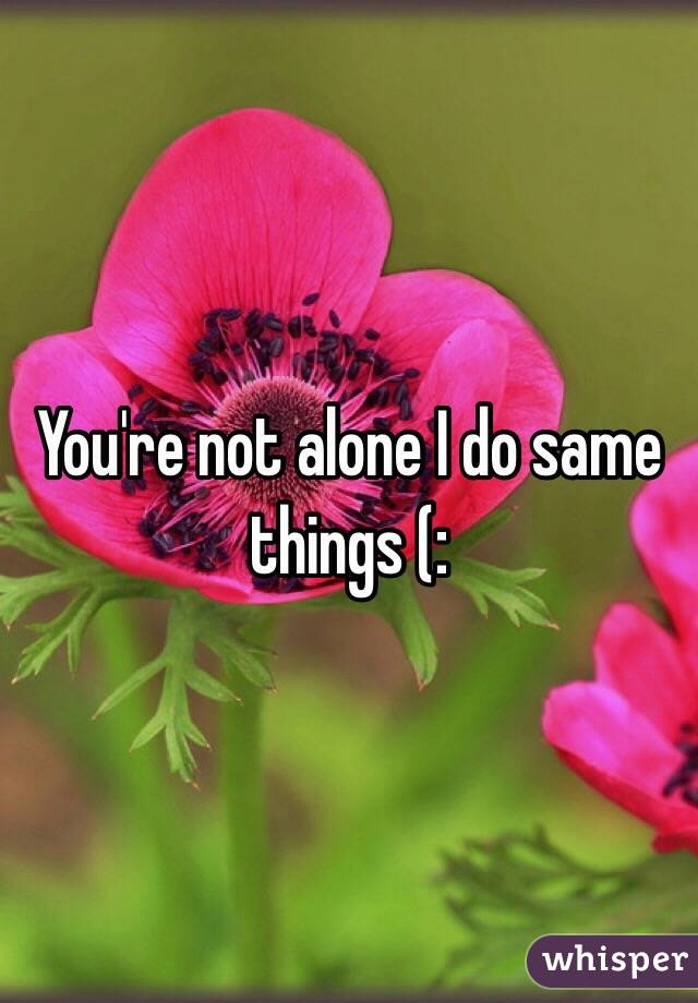 You're not alone I do same things (: