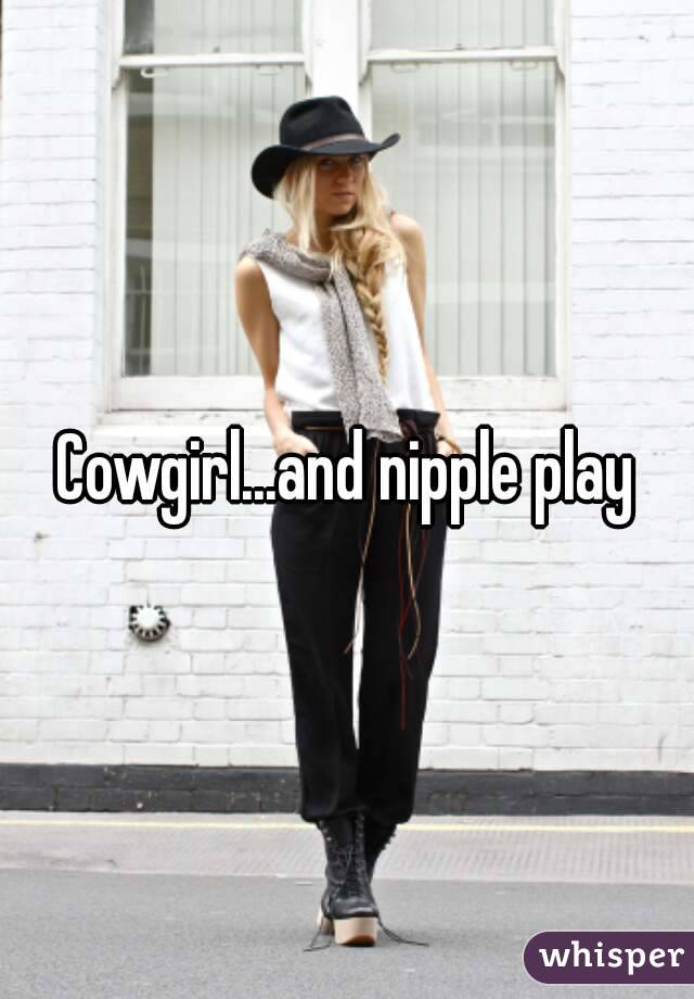 Cowgirl...and nipple play