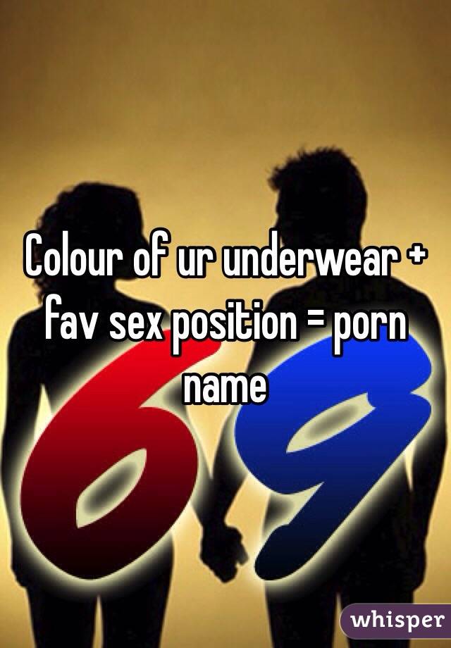 Colour of ur underwear fav sex position porn name