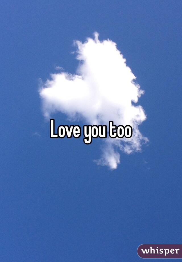 Love you too