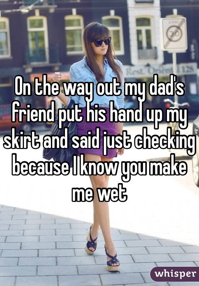 on-the-way-out-my-dad-s-friend-put-his-hand-up-my-skirt-and-said-just