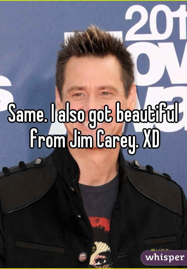 Same. I also got beautiful from Jim Carey. XD