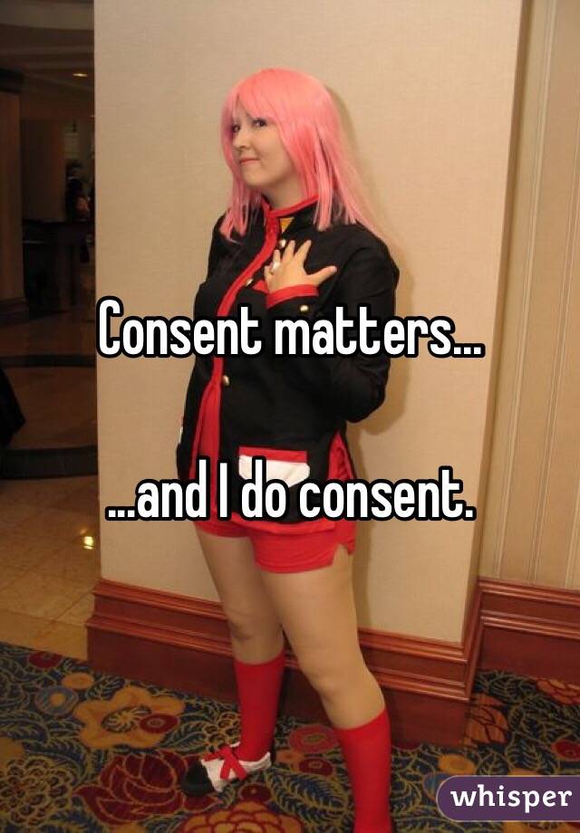 Consent matters...

...and I do consent. 