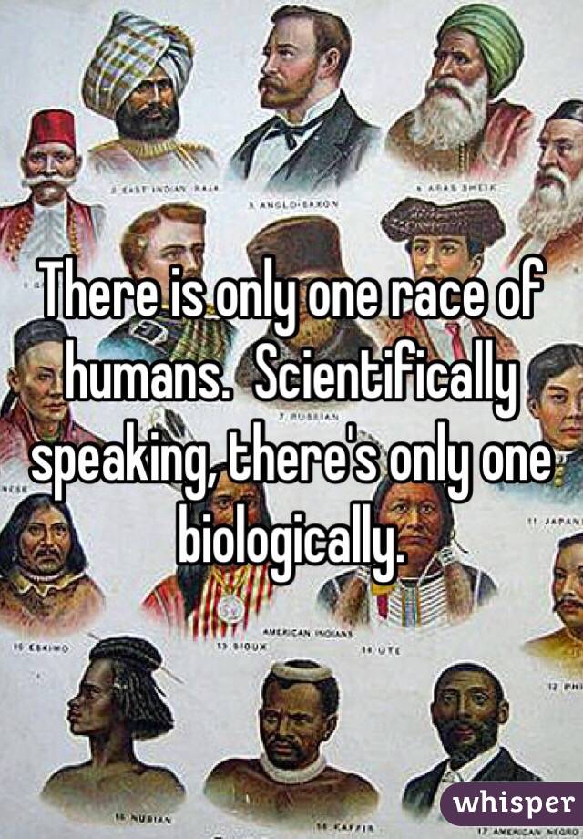 There is only one race of humans.  Scientifically speaking, there's only one biologically.