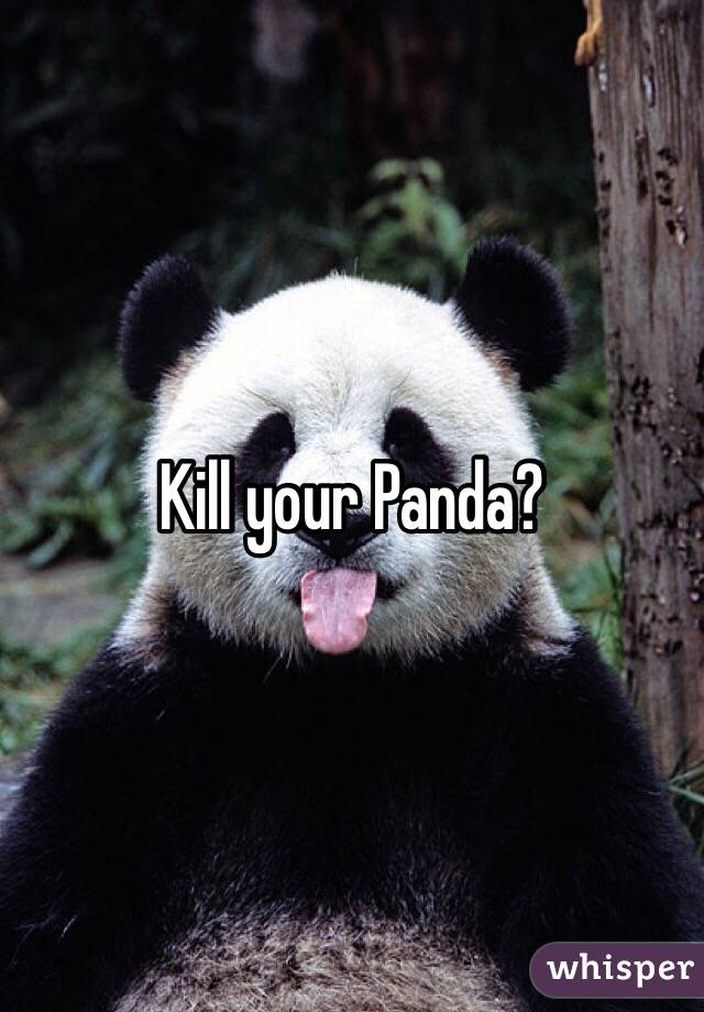 Kill your Panda?