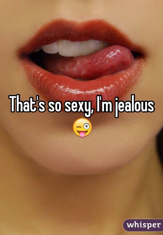 That's so sexy, I'm jealous 😜
