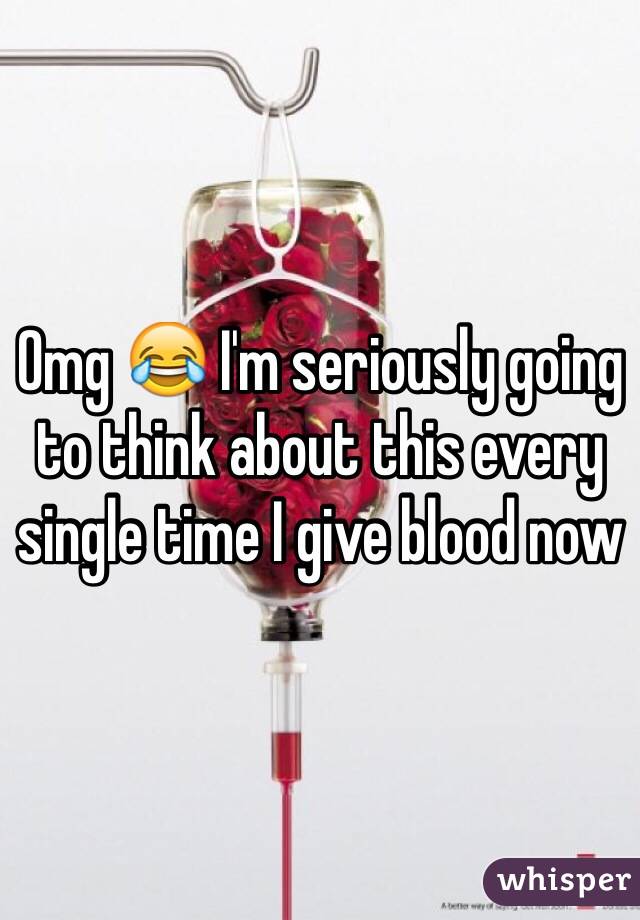 Omg 😂 I'm seriously going to think about this every single time I give blood now