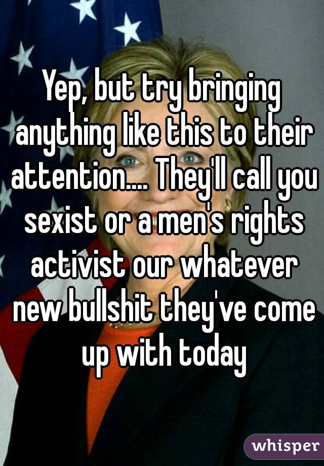 Yep, but try bringing anything like this to their attention.... They'll call you sexist or a men's rights activist our whatever new bullshit they've come up with today
