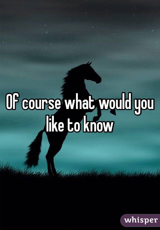 Of course what would you like to know